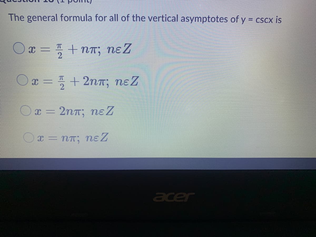 The general formula for all of the vertical asymptotes of y = cscx is
Ox = +n%; nɛZ
Ox = 5 + 2nT; nɛZ
x = 2nT; ɛZ
Ox = nT; nɛZ
cer
