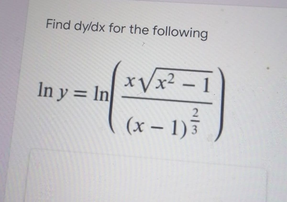 Find dy/dx for the following
xVx? - 1
In y = In
%3D
(x – 1)
3
