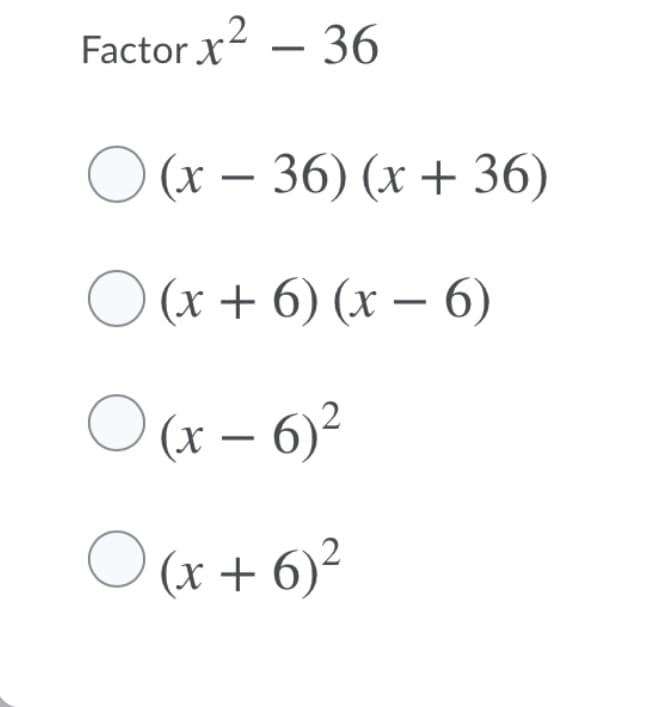 .2
Factor x – 36
O (x – 36) (x + 36)
O (x + 6) (x – 6)
(x – 6)²
(x + 6)²
