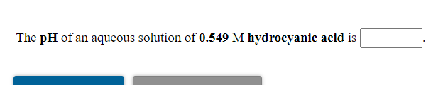 The pH of an aqueous solution of 0.549 M hydrocyanic acid is
