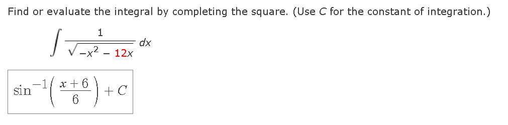 Find or evaluate the integral by completing the square. (Use C for the constant of integration.)
1
dx
12x
x + 6
sin
+ C
6.
