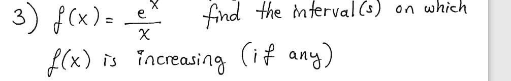 3) f(x) = on which
find the interval (s)
f(x) is increasing (if any)
