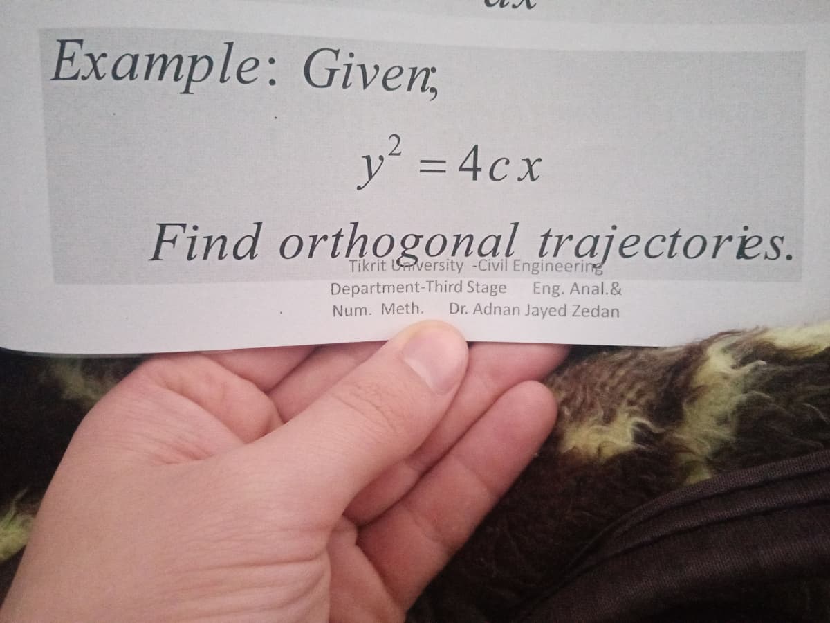 Example: Given,
y? = 4cx
Find orthogonal trajectores.
Tikrit Uversity -Civil Engineering
Department-Third Stage
Eng. Anal.&
Dr. Adnan Jayed Zedan
Num. Meth.
