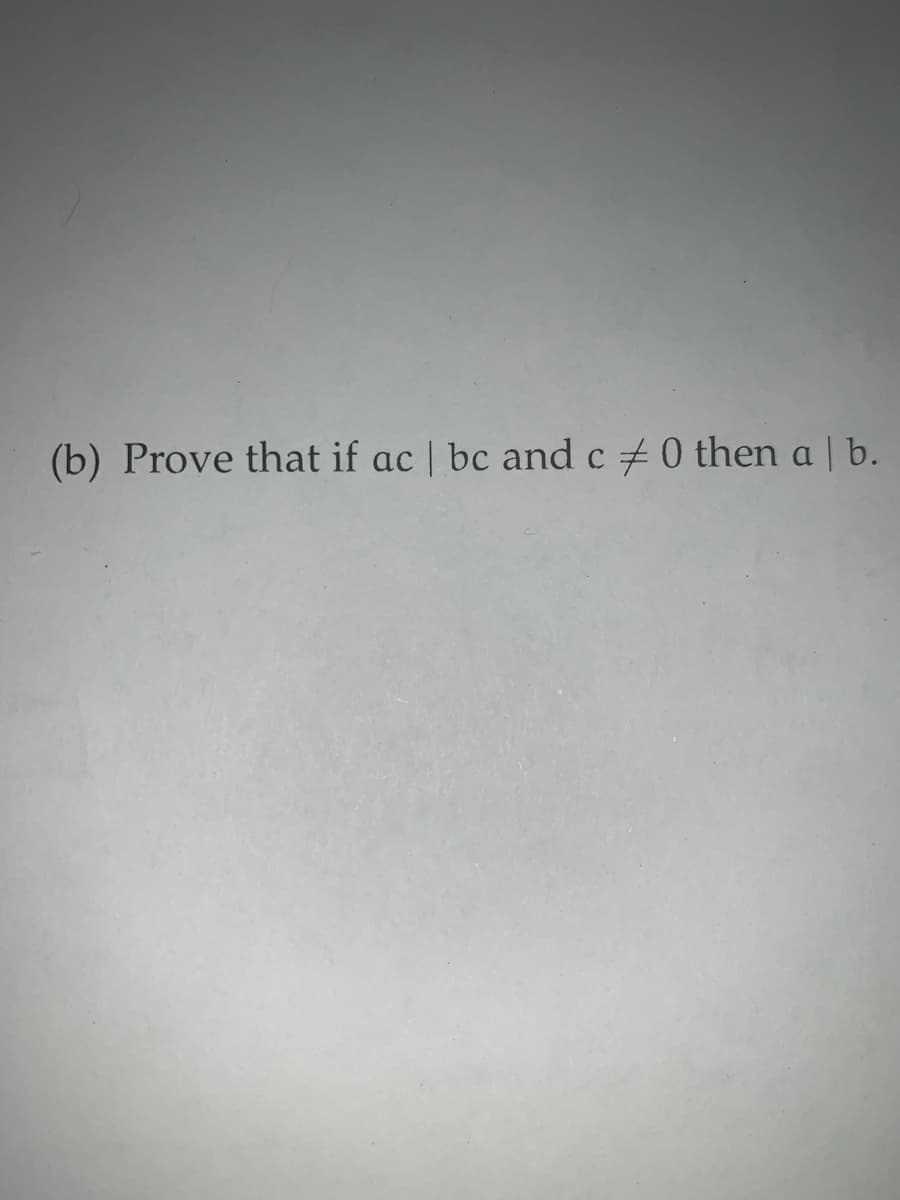 (b) Prove that if ac | bc and c +0 then a | b.
