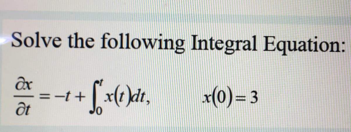 Solve the following Integral Equation:
x(0) = 3
-t+
