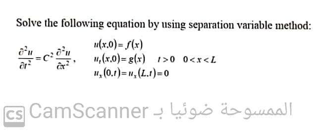 Solve the following equation by using separation variable method:
u(x.0)= S(x)
1,(x.0)%3Dg(x) 1>0 0<r<L
u, (0.1) = ", (L.t)=0
cs CamScanner - gó ä>guuaall
