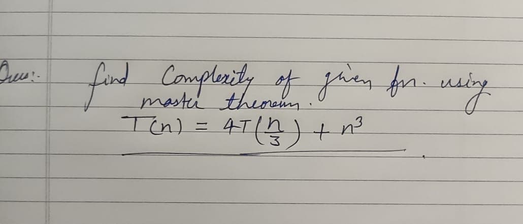 Yes: find complexity of gain for using
T(n)
4 T (1/2/²) + n²³
=