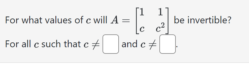 For what values of c will A
[1 1
- C
C c²
and c
c# ☐ and
For all c such that c ‡
be invertible?