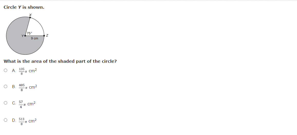 Circle Y is shown.
75
9 cm
What is the area of the shaded part of the circle?
A 135
cm2
405
n cm2
В.
C. 57, cm?
O D. 5137 cm2
8
