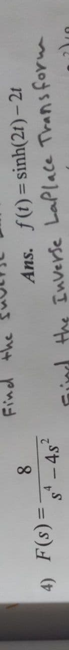 Find
= (s)H (
s - 4s?
Ans. f(t) = sinh(21) – 21
8.
Find the Inverse Laplace Thans formm
