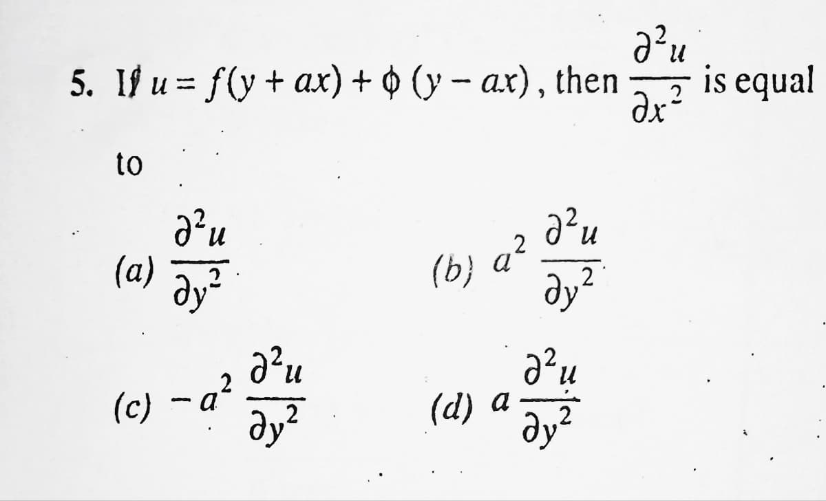 №²u
U
5. If u = f(y + ax) + (y-ax), then is equal
2
Əx²
to
№² u
№² u
(a)
a²
dy²
(b)
2
Əy²
.
(c) - a²
(d) a
№²u
2
Əy²
อน
2
Əy²
.
