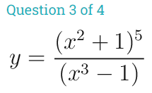 Question 3 of 4
(x2 + 1)³
y =
(x3 – 1)
