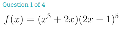 Question 1 of 4
f(x) = – 1)5
(x* +
2.x)(2x
– 1)5
