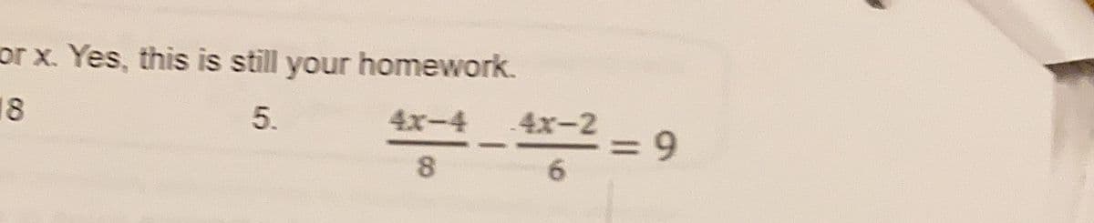 or x. Yes, this is still your homework.
18
5.
4x-4
4x-2
=D9
8.
