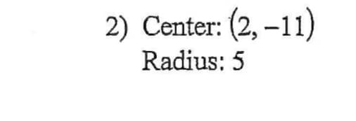 2) Center: (2, –11)
Radius: 5
