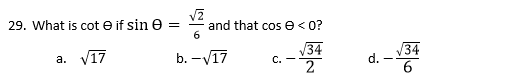 29. What is cot e if sin =
and that cos e<0?
6
а. V17
b. -V17
V34
С. —
2
V34
d.
6.

