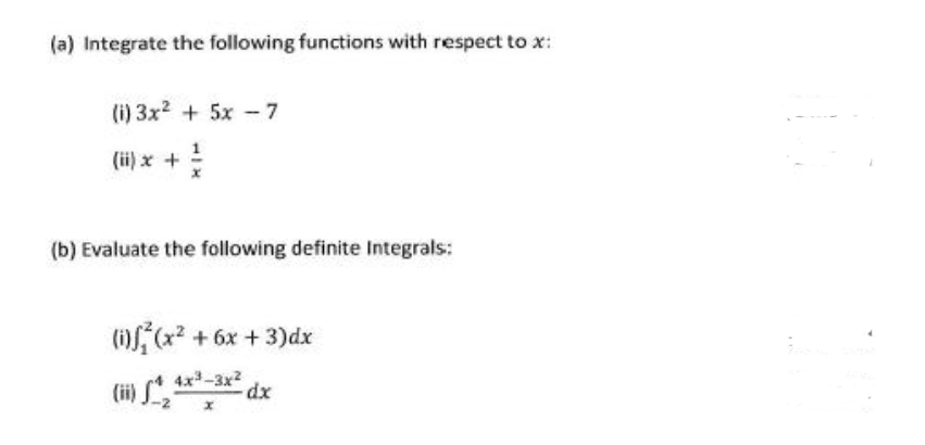 (a) Integrate the following functions with respect to x:
(i) 3x2 + 5x -7
(i) x +
(b) Evaluate the following definite Integrals:
(1)S, (x2 + 6x + 3)dx
(ii) 4x-3x2
