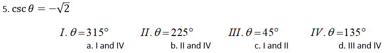 5. csc e = –
-V2
III. 0 =45°
c. I and II
IV.0=135°
d. Il and IV
I.0=315°
II.0=225°
%3D
a. I and IV
b. Il and IV
