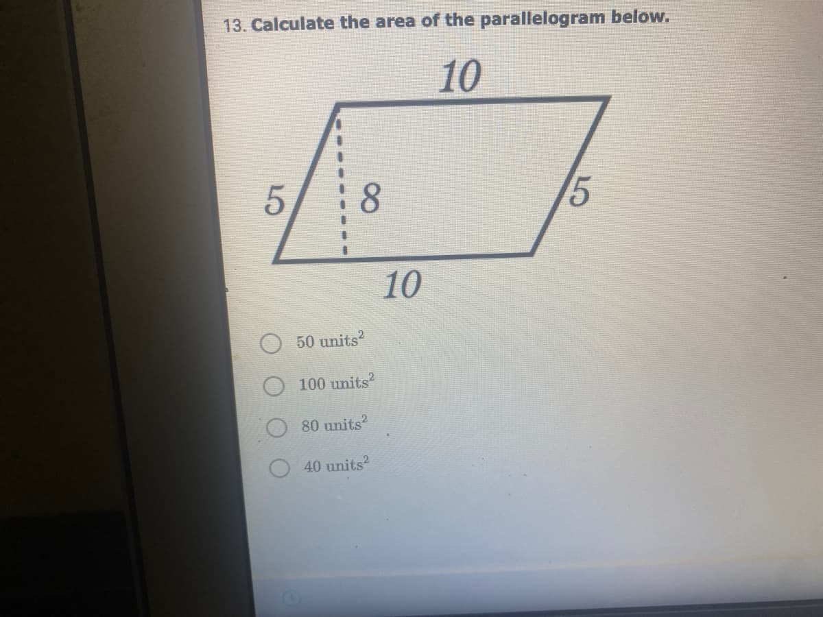 13. Calculate the area of the parallelogram below.
10
8.
10
50 units?
100 units?
80 units?
40 units?
