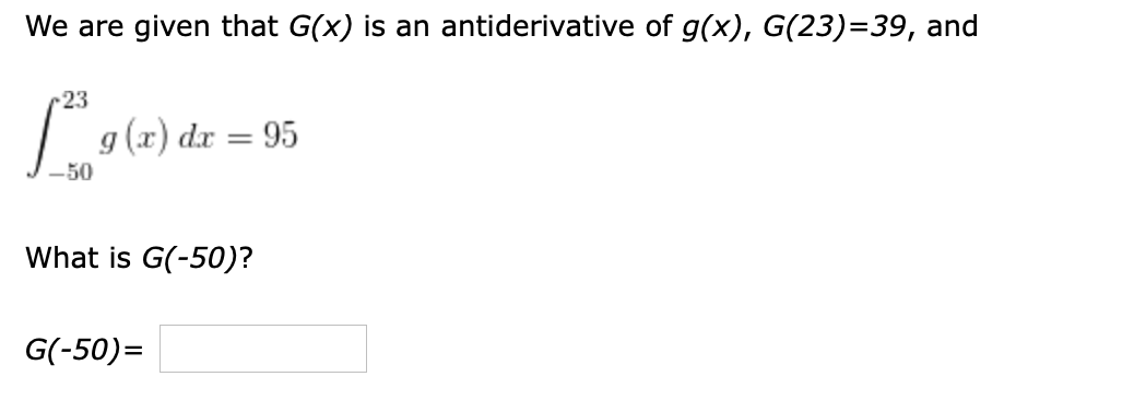 We are given that G(x) is an antiderivative of g(x), G(23)=39, and
23
|g(z) dr =
95
%3D
50
What is G(-50)?
G(-50)=
