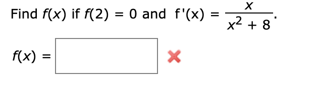 Find f(x) if f(2) = 0 and f'(x)
%D
x2 + 8
f(x) =
II
