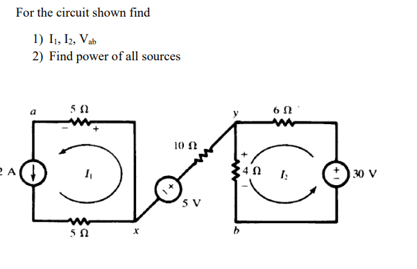 For the circuit shown find
1) I1, I2, Vab
2) Find power of all sources
6Ω
10 N
2 A(
30 V
5 V
