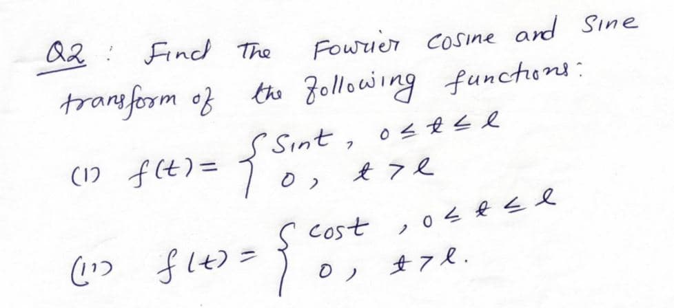 Q2 : Finc The
Fowrier cosine and Sine
transform of the 8ollowing functons:
Sint, os ese
S Sint,
(1) f(t)=
1
Cost , 0 ļ Ee
