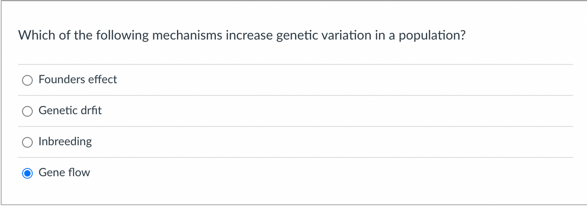 Which of the following mechanisms increase genetic variation in a population?
Founders effect
Genetic drfit
Inbreeding
Gene flow