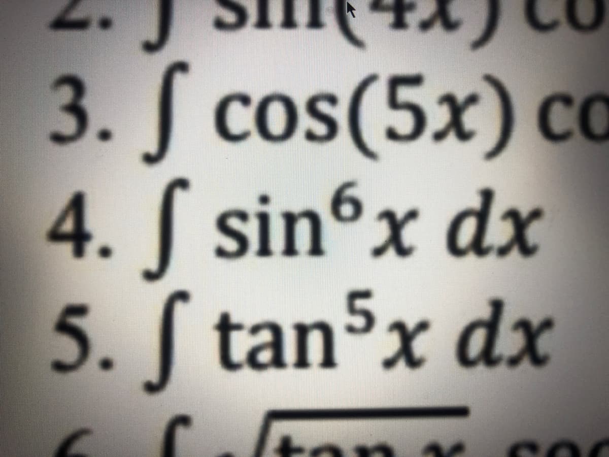 3.
cos(5x) co
4. ſ sinºx dx
5. [ tan5x dx
