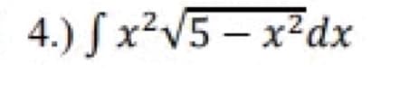 4.) S x²V5 – x²dx
