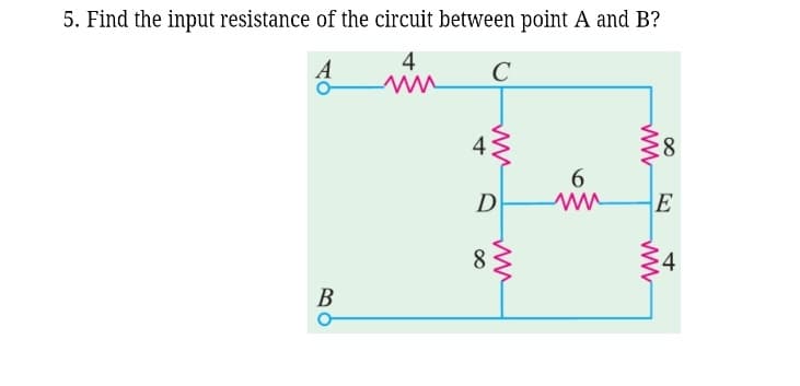 5. Find the input resistance of the circuit between point A and B?
A
4
C
ww
43
6.
D
E
8
В
