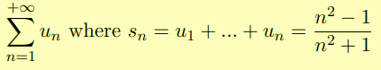 n² – 1
- 1
> Un where sn = u1 + ... + Un
n² +1
n=1
