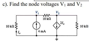 c). Find the node voltages V1 and V2
10 kn
21.
10 kn
10 kN
4 mA
