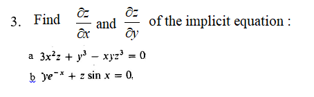 3. Find
of the implicit equation :
and
a 3x²z + y - xyz' = 0
b ye-* + z sin x = 0,
