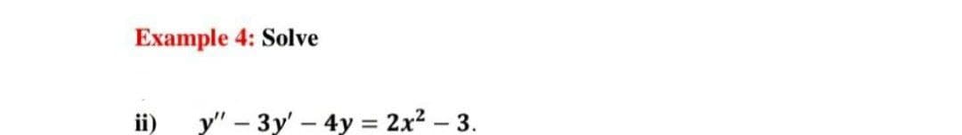 Example 4: Solve
ii)
у" - Зу- 4у %3 2x? - 3.
