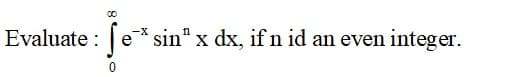 e* sin" x dx, if n id an even integer.
-X
Evaluate :
