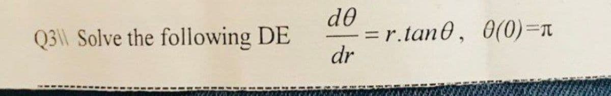 d0
= r.tan0, 0(0)3D
dr
Q3| Solve the following DE
