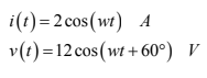 i(() - 2 сos (wr) A
v(() %- 12 сos (wi + 60°) V
