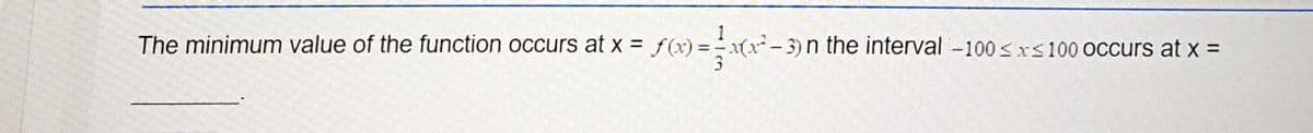 The minimum value of the function occurs at x = f(x) =(x-3) n the interval -100 <xs100 OCcurs at x =
