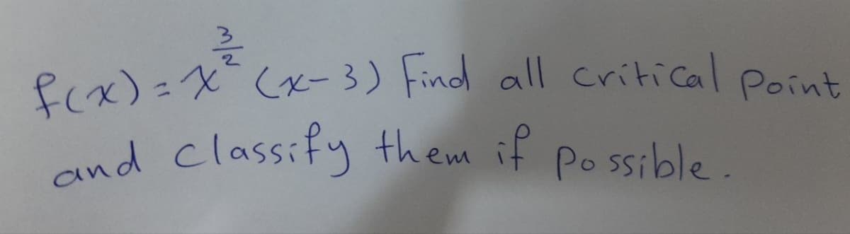 f(x)=x²(x-3) Find all critical Point
and classify them if possible.