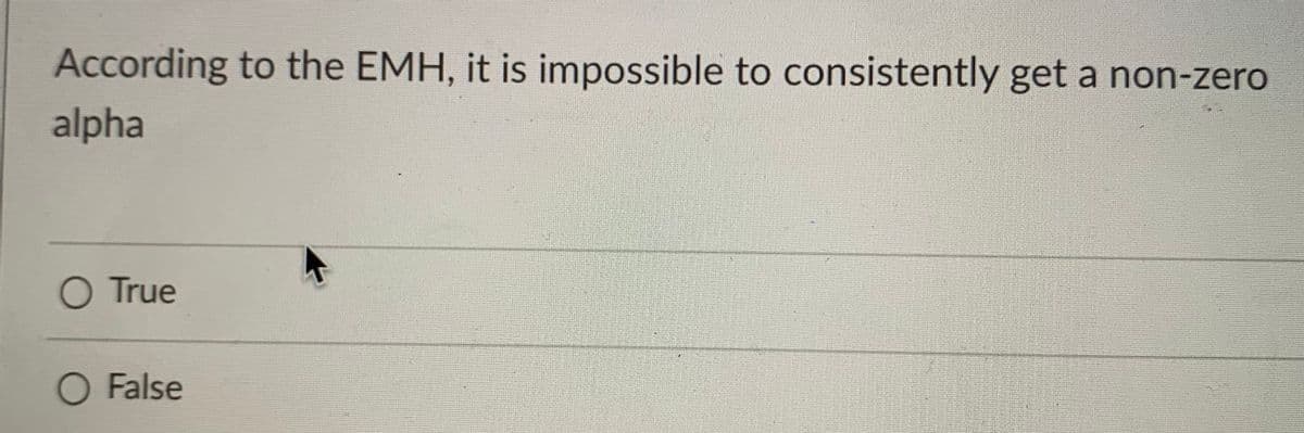According to the EMH, it is impossible to consistently get a non-zero
alpha
O True
O False