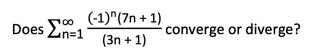 (-1)"(7n + 1)
Does En=1
converge or diverge?
(3n + 1)
