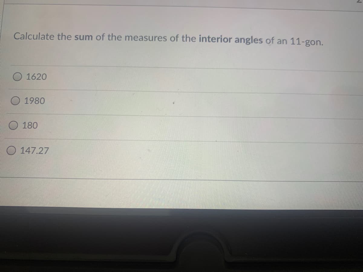 Calculate the sum of the measures of the interior angles of an 11-gon.
1620
1980
180
O 147.27
