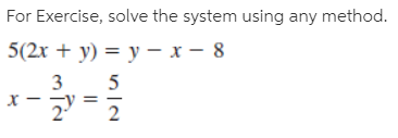 For Exercise, solve the system using any method.
5(2x + y) = y – x - 8
3
5
х
