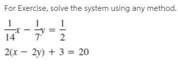 For Exercise, solve the system using any method.
14
2
2(x – 2y) + 3 = 20
