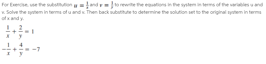 For Exercise, use the substitution u =and y = to rewrite the equations in the system in terms of the variables u and
v. Solve the system in terms of u and v. Then back substitute to determine the solution set to the original system in terms
of x and y.
2
х
y
-7

