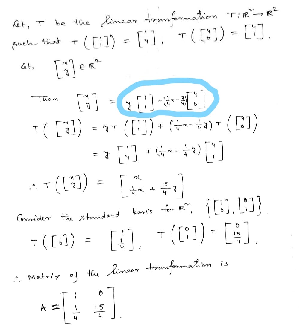 be the limear troumformation T:IR¬R?
([:]) = [], T(:1) - [].
ket, T
fueh that
Them
: (11) -
,^, Т
15
4
Commider the xtomdard banis for R", { [:], N}
T([6])
(I:1) • []
T
: Matrix of the limear tounformation is
15
4
