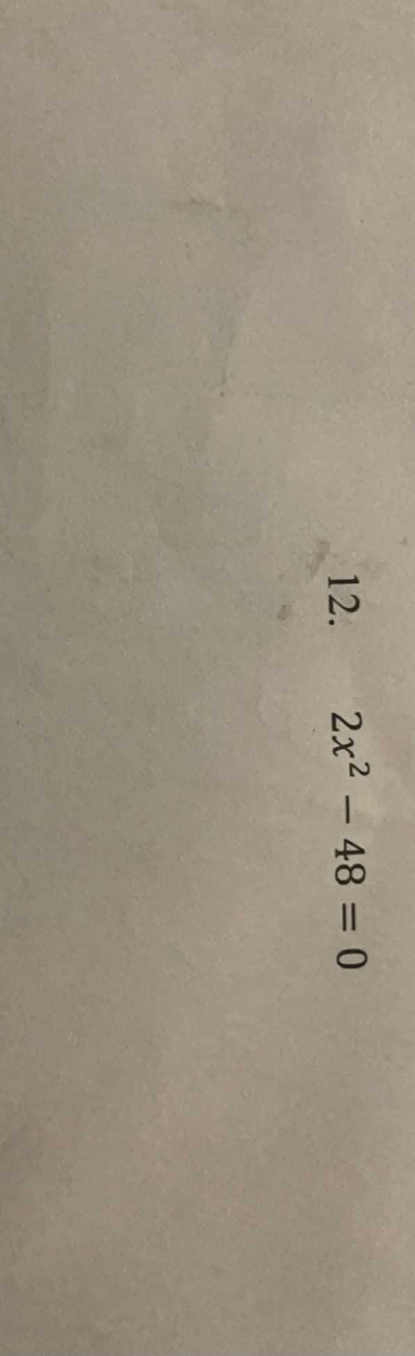 12.
2x2 - 48 = 0

