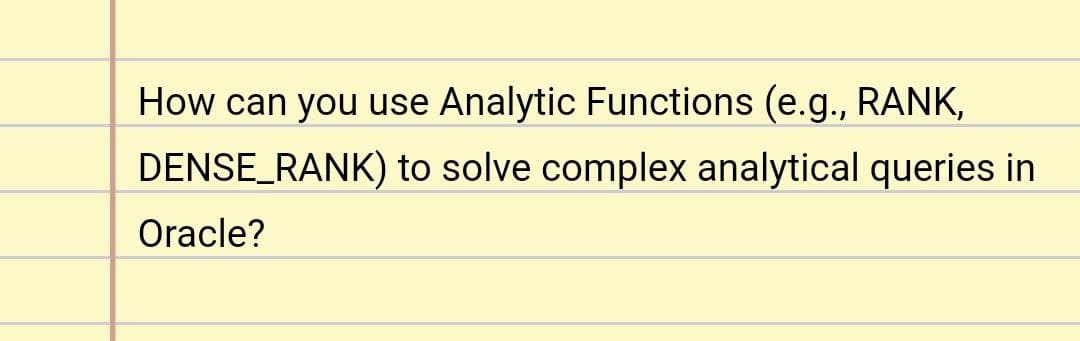 How can you use Analytic Functions (e.g., RANK,
DENSE_RANK) to solve complex analytical queries in
Oracle?