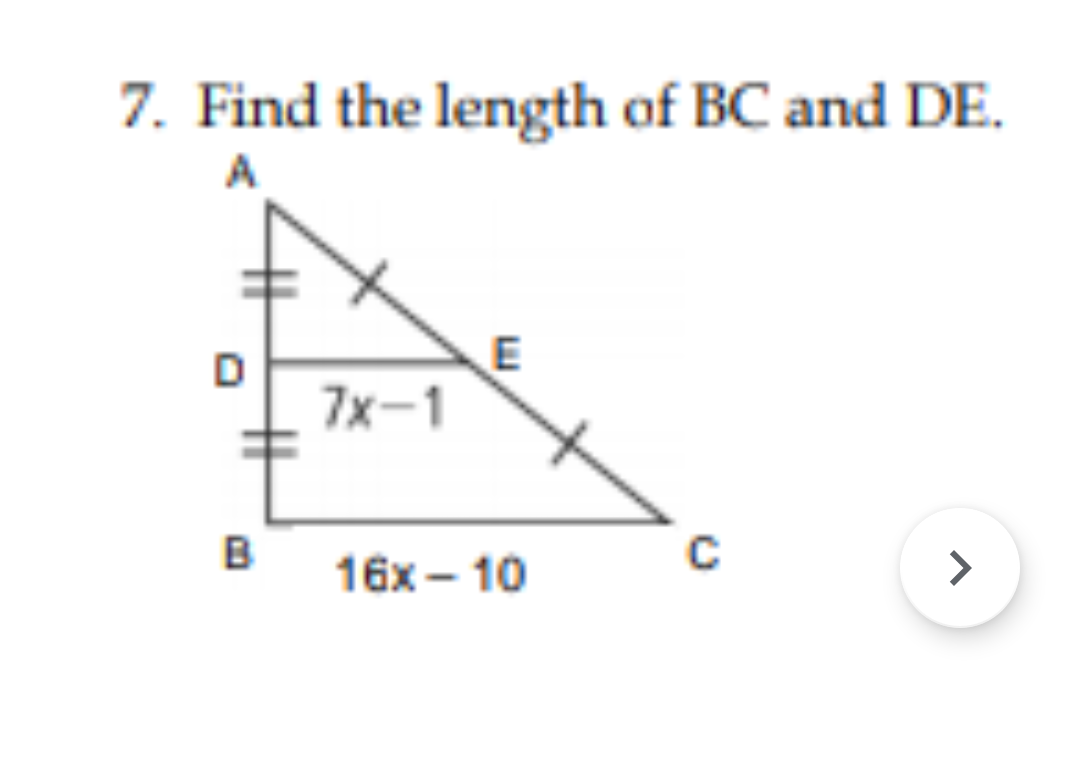 7. Find the length of BC and DE.
A
7x-1
B
16x – 10
C
